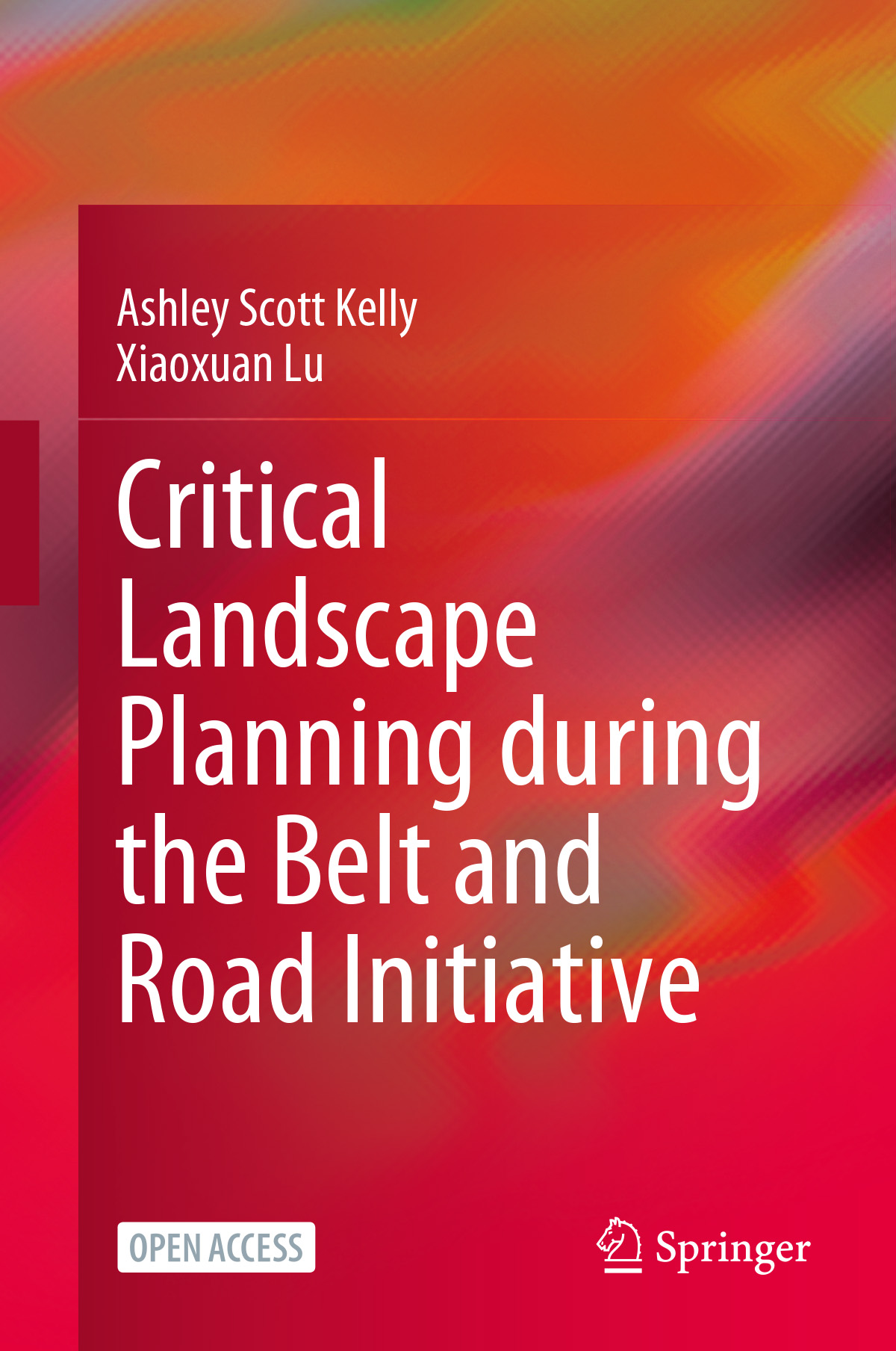 Critical Landscape Planning during the Belt and Road Initiative (2021). By Ashley Scott Kelly and Xiaoxuan Lu, 2021.